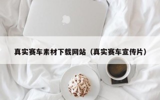 河北真实赛车素材下载网站（真实赛车宣传片）